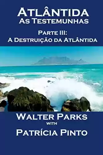 Atlântida – As Testemunhas – Parte III: A Destruição da Atlântida - Walter Parks