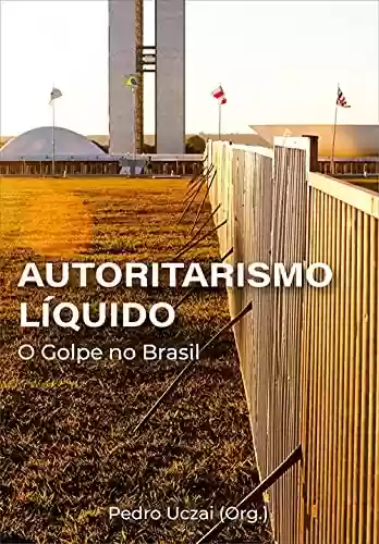 Livro Baixar: Autoritarismo líquido: o golpe no Brasil