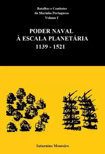 Batalhas e Combates da Marinha Portuguesa – Volume I – Poder Naval à Escala Planetária 1139-1521 - Saturnino Monteiro