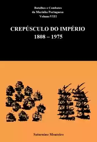 Livro Baixar: Batalhas e Combates da Marinha Portuguesa – Volume VIII – Crepúsculo do Império 1808-1975