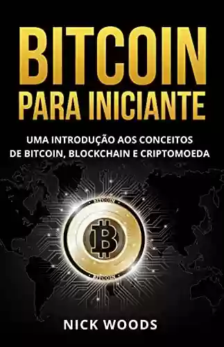 Livro Baixar: Bitcoin para Iniciantes: Uma Introdução aos Conceitos de Bitcoin, Blockchain e Criptomoeda