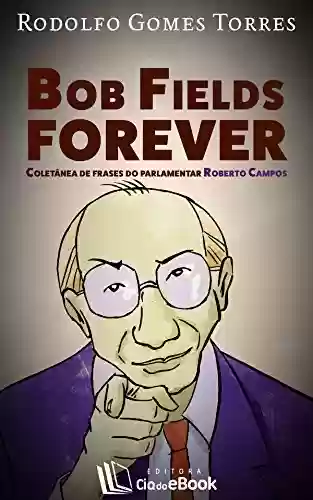 Bob Fields Forever - Rodolfo Gomes Torres