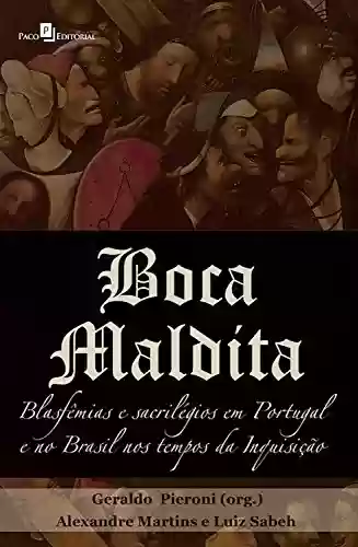Livro Baixar: Boca maldita: Blasfêmias e sacrilégios em Portugal e no Brasil nos tempos da inquisição