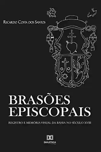 Livro Baixar: Brasões Episcopais: registro e memória visual da Bahia no século XVIII