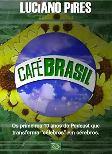 Livro Baixar: Café Brasil 10 anos: Os primeiros 10 anos do podcast que transforma “célebros” em cérebros.