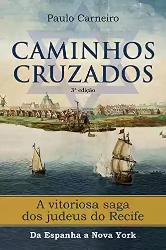 Livro Baixar: Caminhos Cruzados: A vitoriosa saga dos Judeus do Recife, da Espanha a Nova York