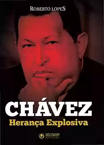 Livro Baixar: Chávez – Herança Explosiva (Discovery Publicações)