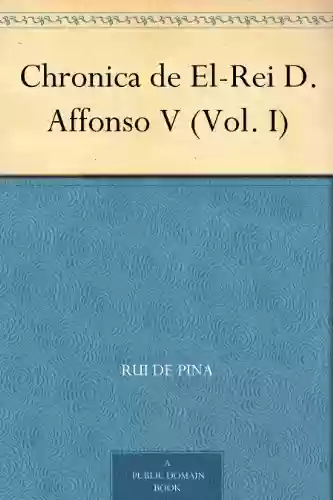 Chronica de El-Rei D. Affonso V (Vol. I) - Rui de Pina
