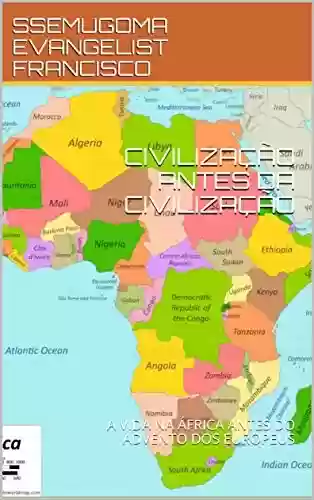 Livro Baixar: CIVILIZAÇÃO ANTES DA CIVILIZAÇÃO: A VIDA NA ÁFRICA ANTES DO ADVENTO DOS EUROPEUS