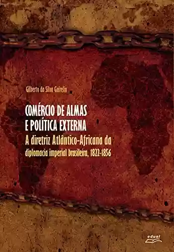 Livro Baixar: Comércio de almas e política externa: A diretriz atlântico-africana da diplomacia imperial brasileira, 1822-1856