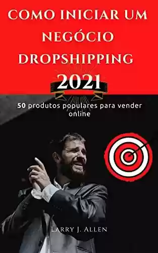 Livro Baixar: Como iniciar um negócio Dropshipping 2021: 50 produtos populares para vender online