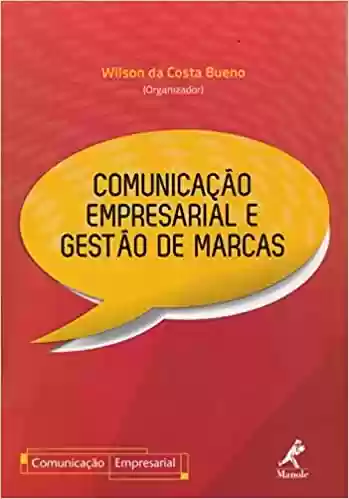 Comunicação empresarial e gestão de marcas - Wilson da Costa Bueno
