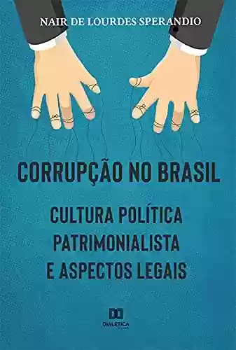Corrupção no Brasil: cultura política patrimonialista e aspectos legais - Nair de Lourdes Sperandio-Santos