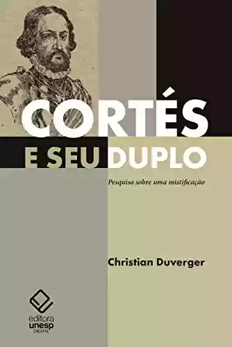Livro Baixar: Cortés e seu duplo: pesquisa sobre uma mistificação