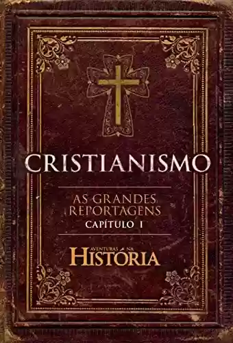 Livro Baixar: Cristianismo – As Grandes Reportagens de Aventuras na História – Capítulo I (Especial Aventuras na História)