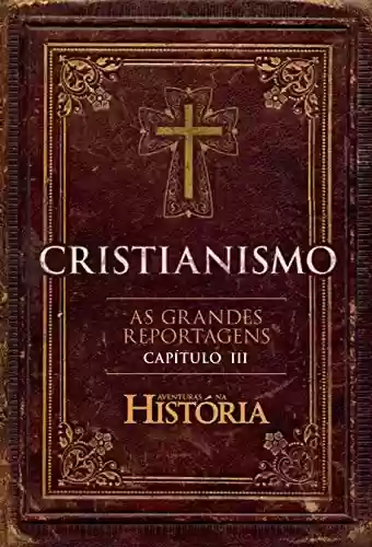 Livro Baixar: Cristianismo – As Grandes Reportagens de Aventuras na História – Capítulo III (Especial Aventuras na História)