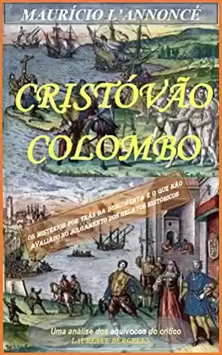 Livro Baixar: CRISTÓVÃO COLOMBO: Uma análise dos equívocos do crítico Laurence Bergreen. O que não avaliado no julgamento dos relatos históricos.