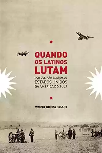 Livro Baixar: Cuando os Latinos Lutam: Por que não existem os Estados Unidos da América do Sul?