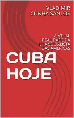 Livro Baixar: CUBA HOJE: A ATUAL REALIDADE DA ILHA SOCIALISTA DAS AMÉRICAS