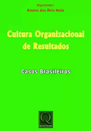 Cultura Organizacional de Resultados-Casos Brasileiros - Almiro dos Reis Neto
