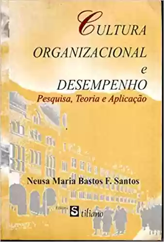 Cultura Organizacional e Desempenho – Pesquisa, Teoria e Aplicação - Neusa Maria Bastos F. Santos