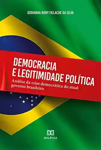 Livro Baixar: Democracia e legitimidade política: análise da crise democrática do atual governo brasileiro