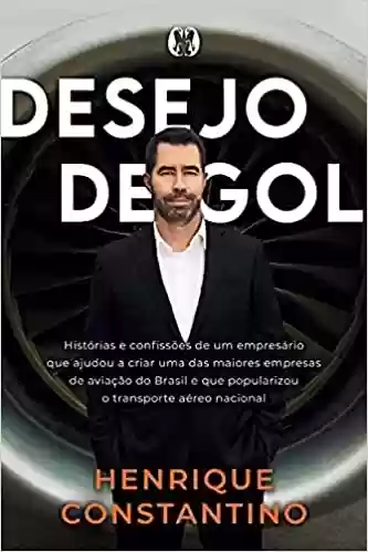 Livro Baixar: Desejo de Gol: Histórias e confissões de um empresário que ajudou a criar uma das maiores empresas de aviação do Brasil e que popularizou o transporte aéreo nacional