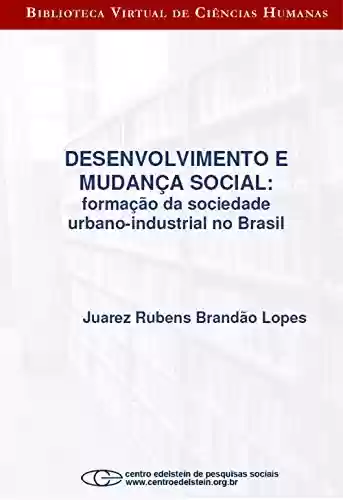 Livro Baixar: Desenvolvimento e mudança social: formação da sociedade urbano-industrial no Brasil