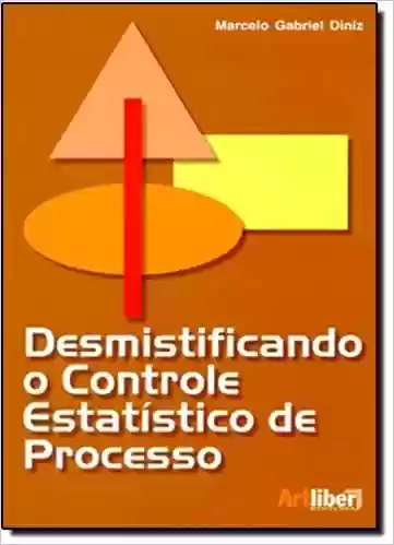 Desmistificando O Controle Estatístico De Processo - Marcelo Gabriel Diniz