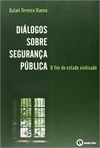 Livro Baixar: Diálogos Sobre Segurança Pública. O Fim do Estado Civilizado