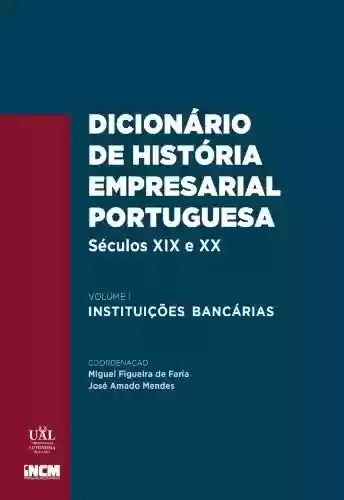 Livro Baixar: Dicionário de História Empresarial Portuguesa, Séculos xix e xx, Volume I Instituições Bancárias
