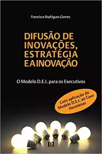 Difusão de Inovações, Estratégia e a Inovação - Francisco Rodrigues Gomes
