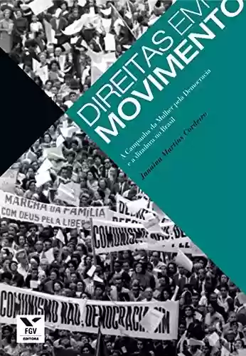Livro Baixar: Direitas em movimento: a campanha da mulher pela democracia e a ditadura no Brasil