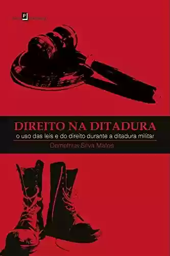 Livro Baixar: Direito na Ditadura: O uso das leis e do direito durante a ditadura militar