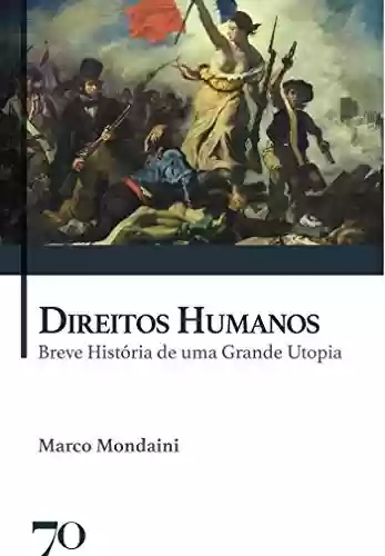 Direitos Humanos: Breve História de uma Grande Utopia - Marco Mondaini