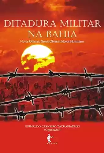 Livro Baixar: Ditadura militar na Bahia: novos olhares, novos objetos, novos horizontes