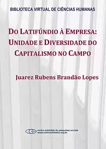 Do latifúndio à empresa: unidade e diversidade do capitalismo no campo - Juarez Rubens Brandão Lopes