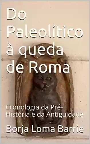 Livro Baixar: Do Paleolítico à queda de Roma: Cronologia da Pré-História e da Antiguidade