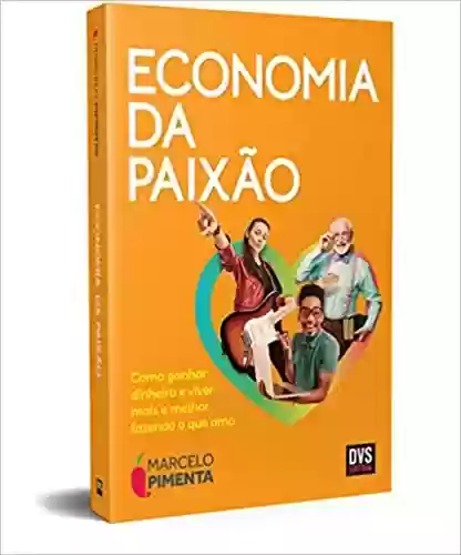 Livro Baixar: Economia da Paixão: Como ganhar dinheiro e viver mais e melhor fazendo o que ama