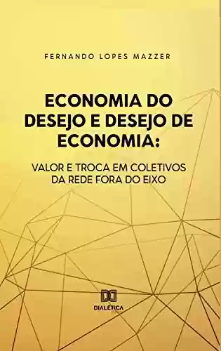 Livro Baixar: Economia do desejo e desejo de economia: valor e troca em coletivos da rede Fora do Eixo