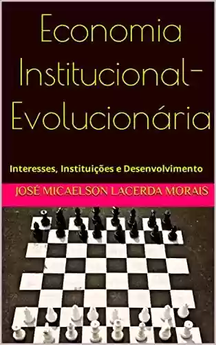 Livro Baixar: Economia Institucional-Evolucionária: Interesses, Instituições e Desenvolvimento