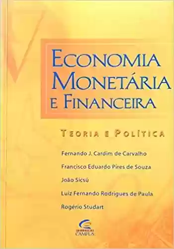 Economia Monetaria E Financeira - Francisco Eduardo Pires De Souza^Fernando J. Cardim De Carvalho^Luiz Fernando Rodrigues De Paula^Rogério Studart^João Sicsú
