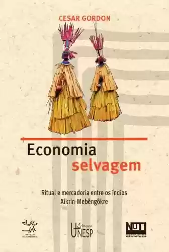 Economia selvagem: ritual e mercadoria entre os índios Xikrin – Mebêngôkre - Cesar Gordon