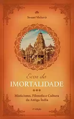 Livro Baixar: Ecos da Imortalidade: Misticismo, Filosofia e Cultura da Antiga Índia