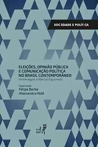 Livro Baixar: Eleições, opinião pública e comunicação pública no Brasil contemporâneo: homenagem a Marcus Figueiredo