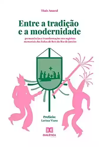 Livro Baixar: Entre a tradição e a modernidade: permanências e transformações nos registros memoriais das Folias de Reis do Rio de Janeiro