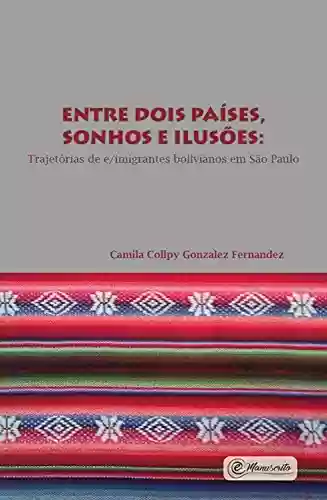 Livro Baixar: Entre dois países, sonhos e ilusões: e/imigrantes bolivianos em São Paulo