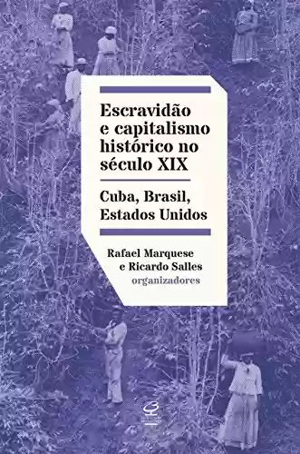 Livro Baixar: Escravidão e capitalismo histórico do século XIX: Cuba, Brasil, Estados Unidos