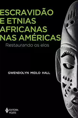 Livro Baixar: Escravidão e etnias africanas nas Américas: Restaurando os elos (África e os africanos)
