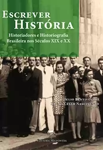 Livro Baixar: Escrever História: Historiadores e historiografia brasileira nos séculos XIX e XX